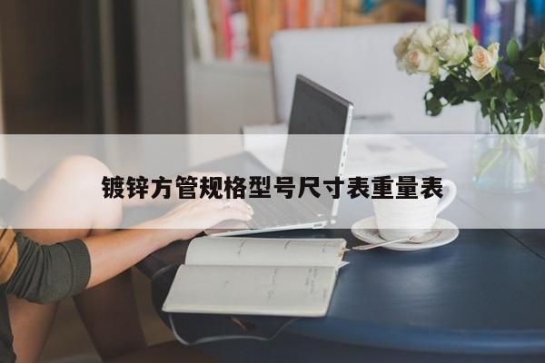 镀锌方管规格型号尺寸表重量表