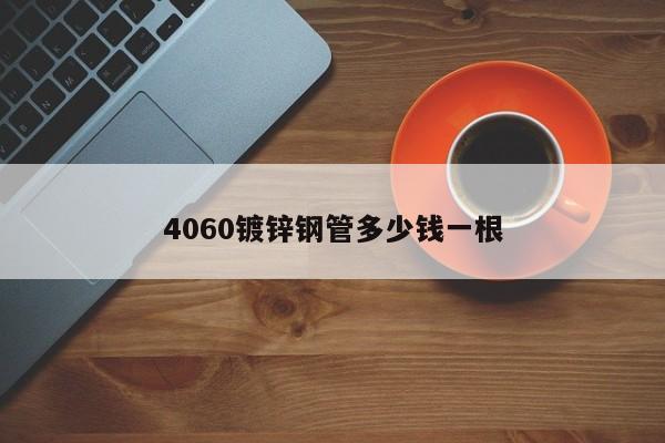 4060镀锌钢管多少钱一根