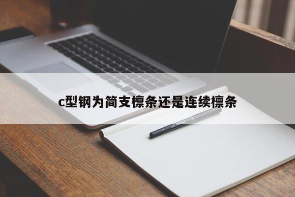 c型钢为简支檩条还是连续檩条